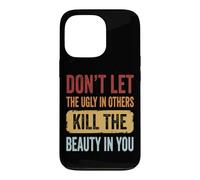 Don't Let The Ugly In Others Kill The Beauty In You Case for iPhone 13 Pro