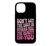 Don't Let The Ugly In Others Kill The Beauty In You Case for iPhone 14