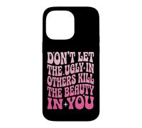 Don't Let The Ugly In Others Kill The Beauty In You Case for iPhone 14 Pro Max