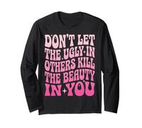 Don't Let The Ugly in Others Kill The Beauty in You Long Sleeve T-Shirt