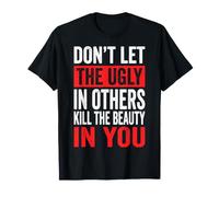 Don't Let The Ugly in Others Kill The Beauty in You T-Shirt