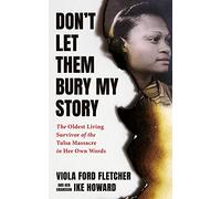 Don't Let Them Bury My Story: The Oldest Living Survivor of the Tulsa Race Massacre In Her Own Words