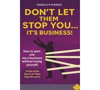 Don't Let Them Stop You...It's Business!: How to start and run a business without losing yourself (Don't Let Them Stop You...It's Personal)