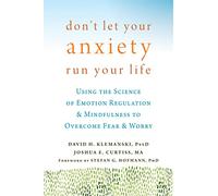 Don't Let Your Anxiety Run Your Life: Using the Science of Emotion Regulation and Mindfulness to Overcome Fear and Worry