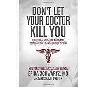 Don't Let Your Doctor Kill You: How to Beat Physician Arrogance, Corporate Greed and a Broken System