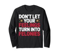 Don't Let Your Feelings Turn Into Felonies Emotional Control Long Sleeve T-Shirt