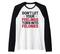 Don't Let Your Feelings Turn Into Felonies Emotional Control Raglan Baseball Tee