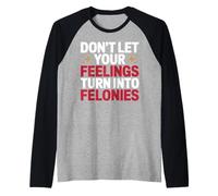 Don't Let Your Feelings Turn Into Felonies Emotional Control Raglan Baseball Tee
