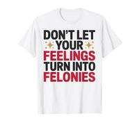 Don't Let Your Feelings Turn Into Felonies Emotional Control T-Shirt
