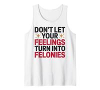 Don't Let Your Feelings Turn Into Felonies Emotional Control Tank Top