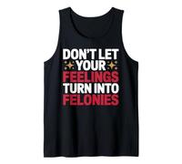 Don't Let Your Feelings Turn Into Felonies Emotional Control Tank Top