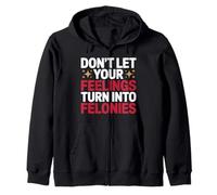 Don't Let Your Feelings Turn Into Felonies Emotional Control Zip Hoodie
