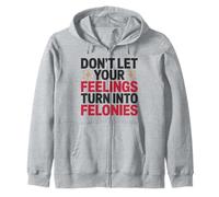 Don't Let Your Feelings Turn Into Felonies Emotional Control Zip Hoodie