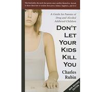 Don'T Let Your Kids Kill You: A Guide for Parents of Drug and Alcohol Addicted Children