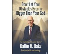 Don't Let Your Obstacles Become Bigger Than Your God: The Inspiring Biography Life of Dallin H. Oaks