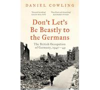 Don't Let's Be Beastly to the Germans: The British Occupation of Germany, 1945-49