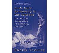 Don't Let's Be Beastly to the Germans: The British Occupation of Germany, 1945-49
