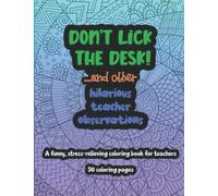 Don't Lick the Desk: A funny, stress-relieving coloring book for teachers