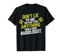 Don't Lie to Me You Can't Hide Anything from a Radiologist T-Shirt