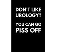 Don't Like Urology? You Can Go Piss Off: Funny Urology Notebook With Lined Pages, A Great Appreciation Gift Idea For A Urologist