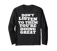 Don't listen to them you're doing great Long Sleeve T-Shirt