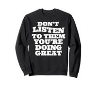 Don't listen to them you're doing great Sweatshirt