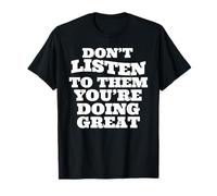Don't listen to them you're doing great T-Shirt