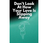 Don't Look At How Your Love Is Slipping Away: Positive Affirmation, Motivational and Inspirational Notebook.