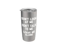 Don't Look At Me, Don't Talk to Me, Leave Me Alone - Funny Stainless Steel Insulated Tumbler