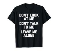 Don't Look At Me, Don't Talk to Me, Leave Me Alone - Funny Value Graphic T-Shirt