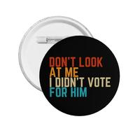 Don'T Look At Me I Didn'T Vote For Him Round Badges, Button Pins For Men Women