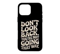 Don't Look Back You Are Not Going That Way Motivation Quote Case for iPhone 16 Pro Max