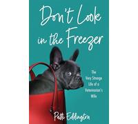 Don't Look in the Freezer: The Very Strange Life of a Veterinarian's Wife