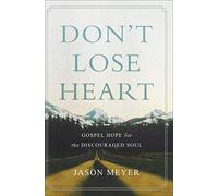 Don't Lose Heart: Gospel Hope for the Discouraged Soul