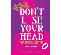 Don't Lose Your Head: Life Lessons from the Six Ex-Wives of Henry VIII