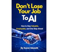 Don't Lose Your Job To AI: How to Stay Valuable, Employable, and One Step Ahead
