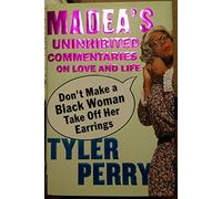 Don't Make A Black Woman Take Off Her Earrings: Madea's Uninhibited Commentaries on Love and Life