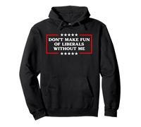 Don't Make Fun Of Liberals Without Me Political USA Humor Pullover Hoodie