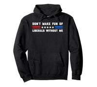 Don't Make Fun Of Liberals Without Me Political USA Humor Pullover Hoodie