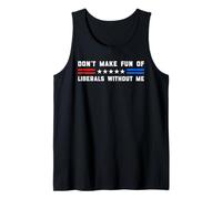 Don't Make Fun of Liberals Without Me Political USA Humor Tank Top