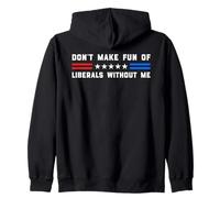Don't Make Fun Of Liberals Without Me Political USA Humor Zip Hoodie