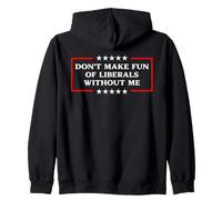 Don't Make Fun Of Liberals Without Me Political USA Humor Zip Hoodie