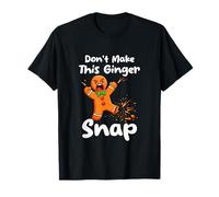 Don't Make Ginger Snap Xmas Baker Gingerbread Broken Angry T-Shirt