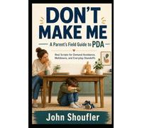 Don't Make Me: A Parent's Field Guide to PDA - Real Scripts for Demand Avoidance, Meltdowns, and Everyday Standoffs
