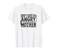 Don't Make Me Angry Act Like My Mother T-Shirt