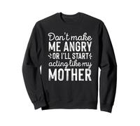 Don't Make Me Angry Acting Like My Mother Funny Daughter Sweatshirt