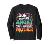 Don't Make Me Angry Or I'll Act Like My Mother Groovy Humor Long Sleeve T-Shirt