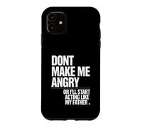 Don't Make Me Angry Or I'll Start Acting Like My Father Case for iPhone 11