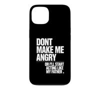 Don't Make Me Angry Or I'll Start Acting Like My Father Case for iPhone 13