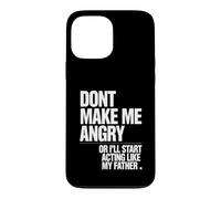 Don't Make Me Angry Or I'll Start Acting Like My Father Case for iPhone 13 Pro Max